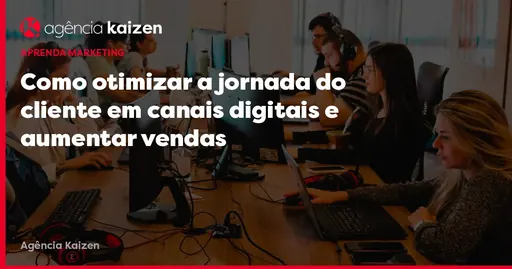 Imagem de capa do artigo: How to Optimize the Customer Journey in Digital Channels and Increase Sales